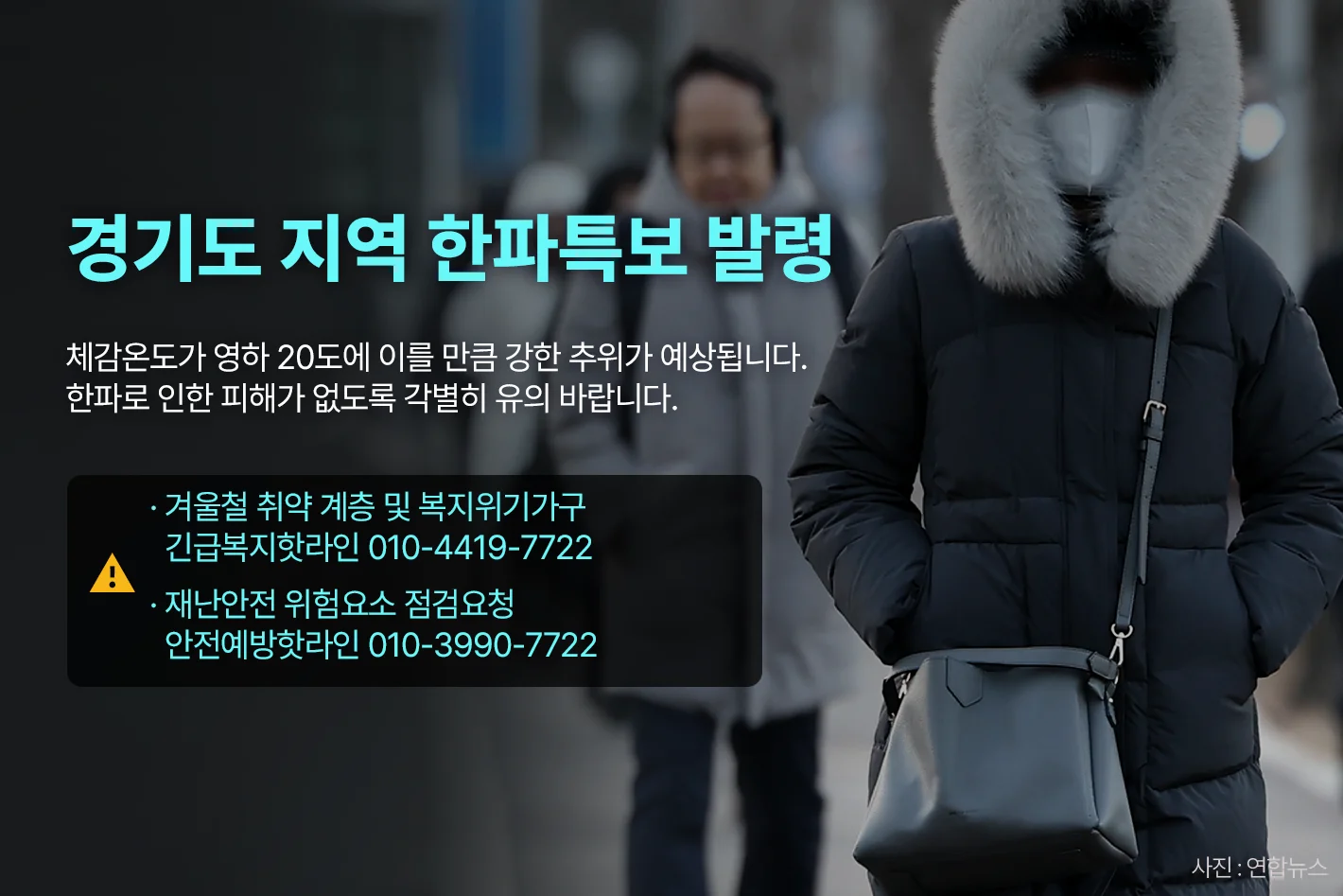 경기도 지역 한파특보 발령

체감온도가 영하 20도에 이를 만큼 강한 추위가 예상됩니다.
한파로 인한 피해가 없도록 각별히 유의 바랍니다.