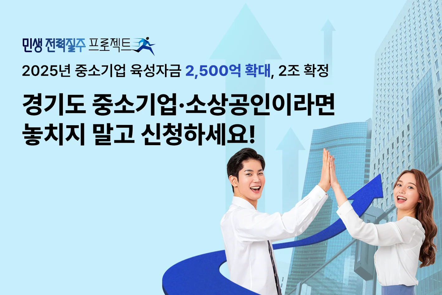 민생 전력질주 프로젝트
2025년 중소기업 육성자금 2,500억 확대, 2조 확정
경기도 중소기업·소상공인이라면
놓치지 말고 신청하세요!