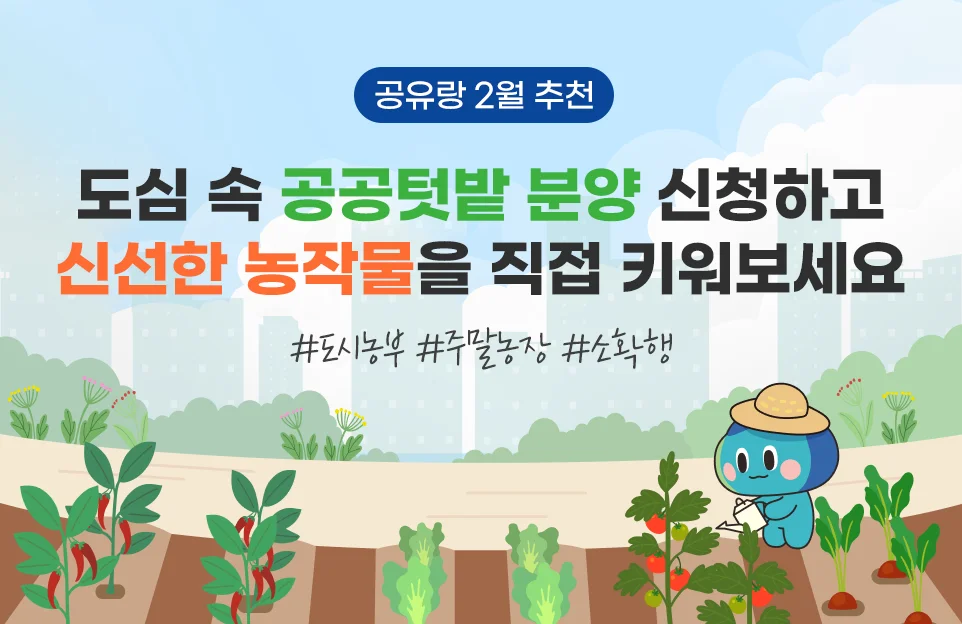 공유랑 2월 추천
도심 속 공공텃밭 분양 신청하고
신선한 농작물을 직접 키워보세요
#도시농부 #주말농장 #소확행