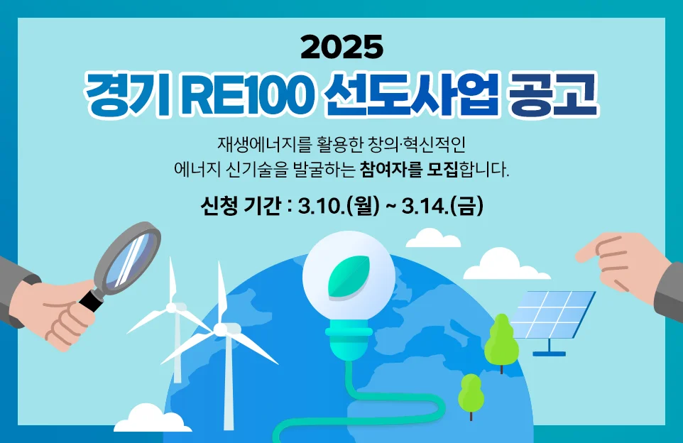 2025
경기 RE100 선도사업 공고

재생에너지를 활용한 창의·혁신적인
에너지 신기술을 발굴하는 참여자를 모집합니다.

신청 기간 : 3.10.(월) ~ 3.14.(금)