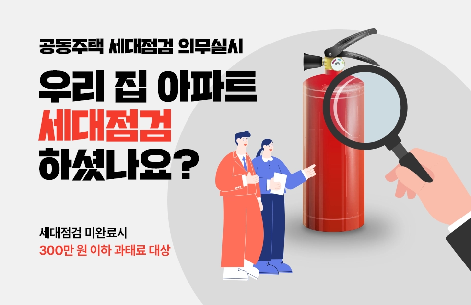 공동주택 세대점검 의무실시
우리집 아파트 세대점검 하셨나요?

세대점검 미완료시

300만 원 이하 과태료 대상